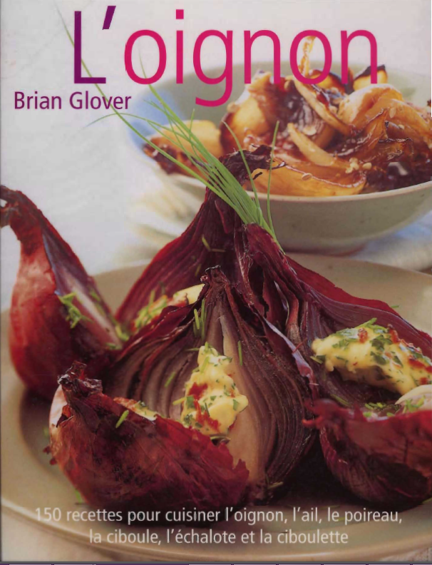 L'oignon : Tous savoir sur l'oignon et 150 recettes. Brian Glover
