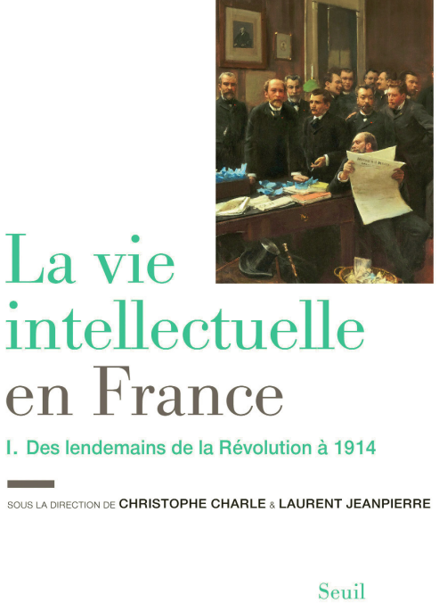 La vie intellectuelle en France T1 : Des lendemains de la Révolution à 1914.