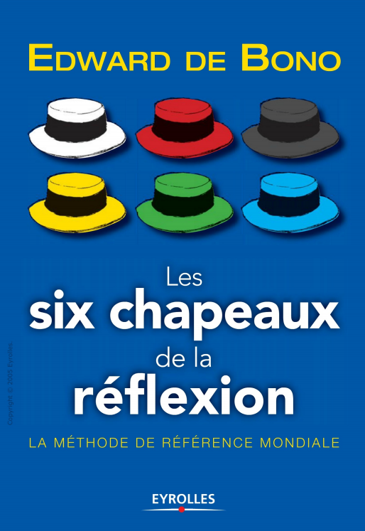 Les six chapeaux de la réflexion : La méthode de référence mondiale.
