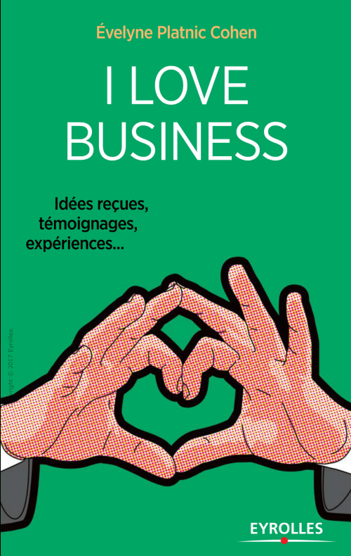 I love business : Idées reçues, témoignages, expériences... 2e Edition
