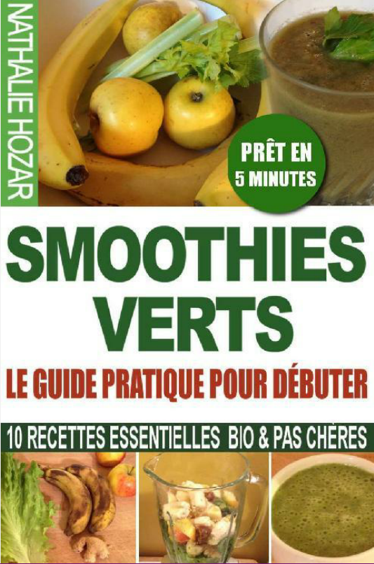 Smoothies Verts : 10 recettes essencielles bio prêtes en 5 mn.