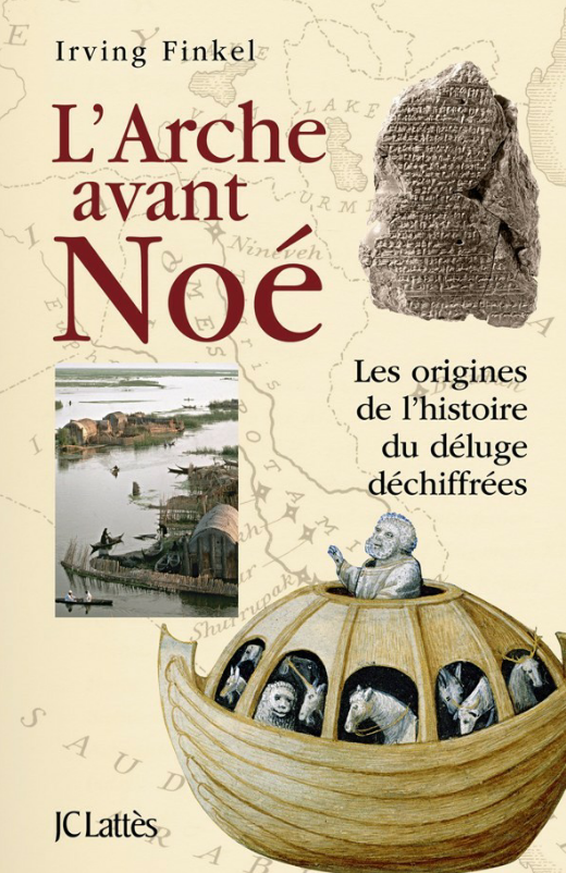 L'Arche avant Noé : Les origines de l'histoire du déluge déchiffrées. Irving Finkel