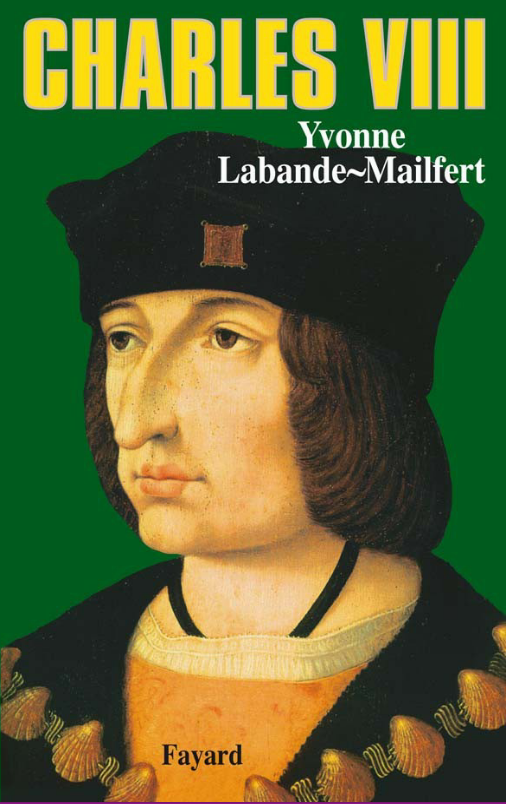 Charles VIII : Le vouloir et la destinée. Yvonne Labande-Mailfert