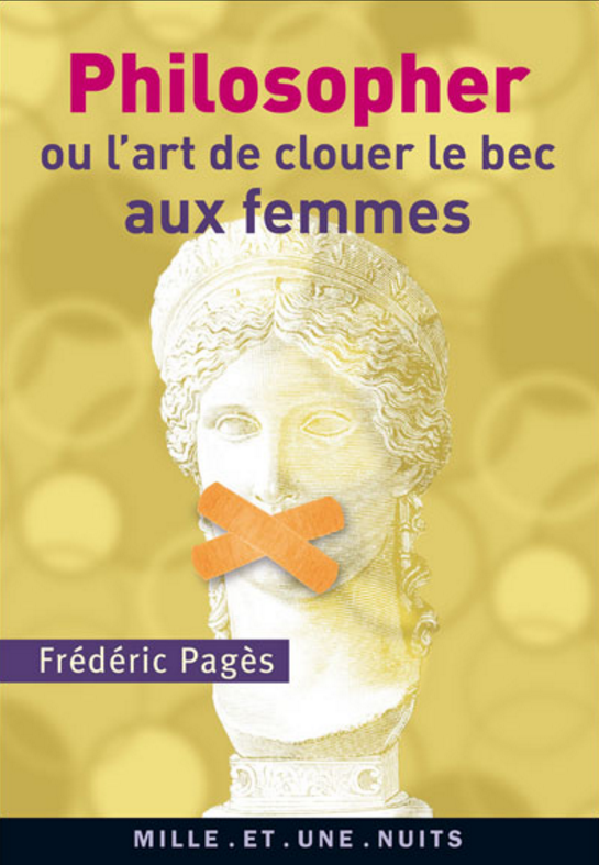 Philosopher ou l'art de clouer le bec aux femmes. Frédéric Pagès