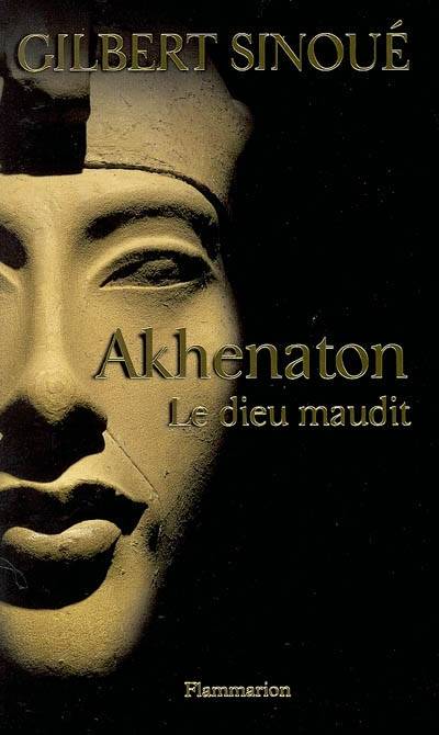 Akhenaton : Le dieu maudit. Gilbert Sinoué