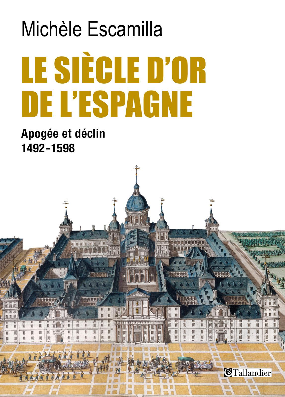 Le siècle d'or de l'Espagne : Apogée et déclin 1492-1598. Michèle Escamilla