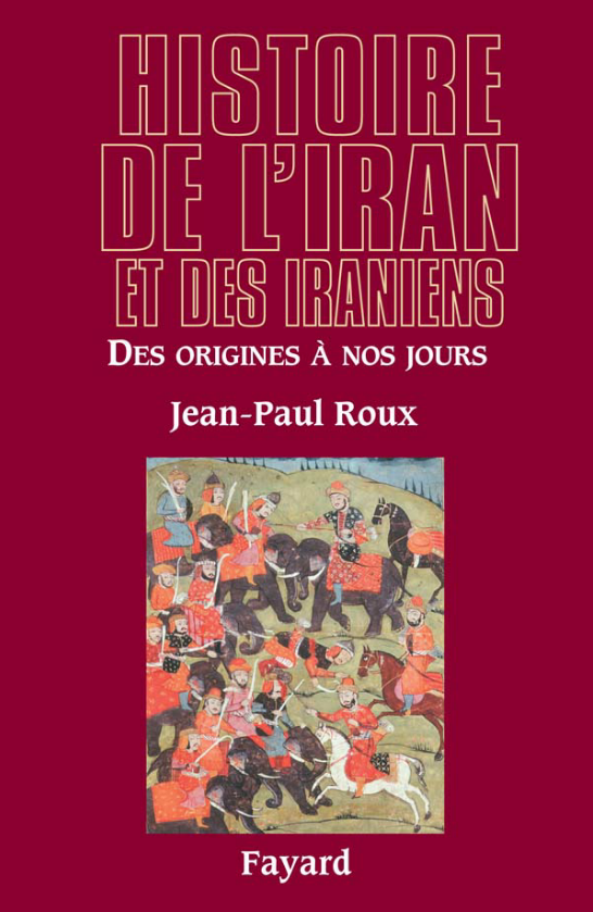 Histoire de l'Iran et des Iraniens Des origines à nos jours. Jean-Paul Roux