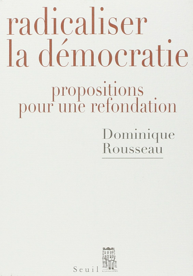 Radicaliser la démocratie : Propositions pour une refondation. Dominique Rousseau