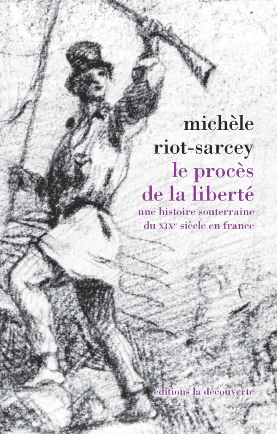 Le procès de la liberté : Une histoire souterraine du XIXe siècle... Michèle Riot-Sarcey