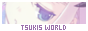 Tsukis World