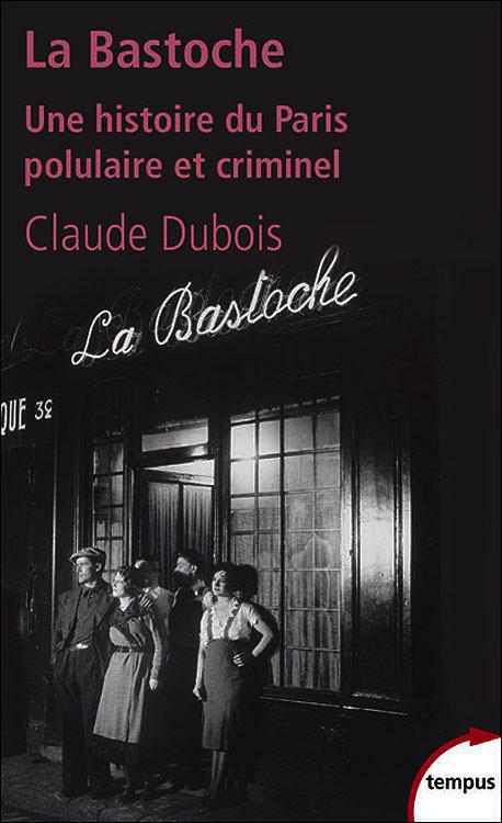 La Bastoche : Une histoire du Paris populaire et criminel. Claude Dubois
