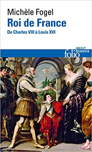 Roi de France: De Charles VIII à Louis XVI - Michèle Fogel