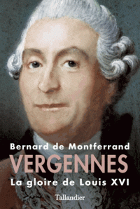 Vergennes - La gloire de Louis XVI - Bernard de Montferrand