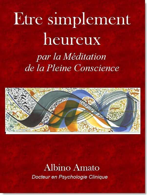 Etre simplement heureux... Par la Méditation de la Pleine Conscience - Albino Amato