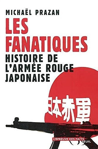 Les Fanatiques : Histoire de l'armée rouge japonaise - Michaël Prazan