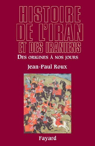 Histoire de l'Iran et des Iraniens : Des origines à nos jours - Jean-Paul Roux