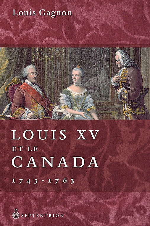 Louis XV et le Canada: 1743-1763 - Louis Gagnon
