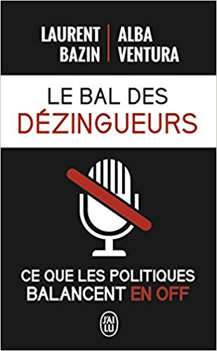 Le bal des dézingueurs : Ce que les politiques disent vraiment les micros fermés