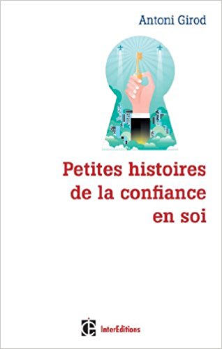 Petites histoires de la confiance en soi - Antoni Girod