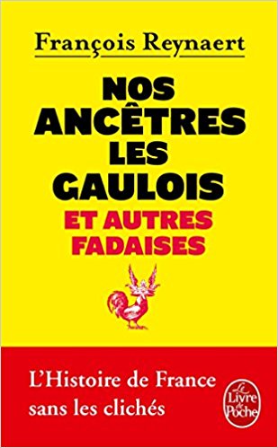 Nos ancêtres les gaulois et autres fadaises - François Reynaert