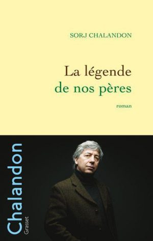 La légende de nos pères - Sorj Chalandon