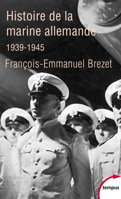 Histoire de la marine allemande (1939-1945) - François-Emmanuel BREZET