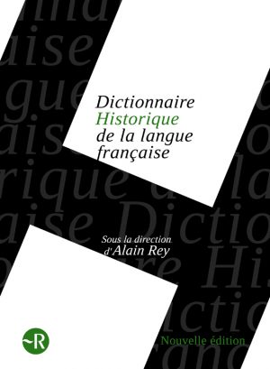 Dictionnaire historique de la langue française - Alain Rey