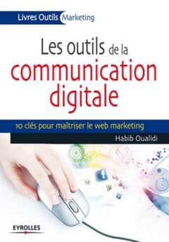 Habib Oualidi - Les outils de la communication digitale, 10 clés pour maîtriser le web marketing