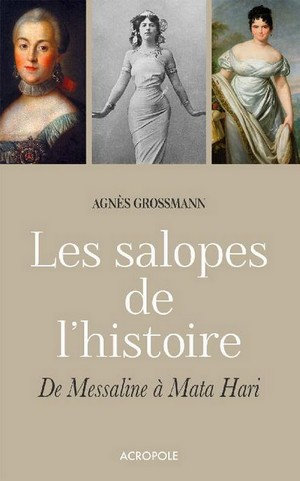 Les salopes de l'histoire, de Messaline à Mata Hari - Agnès Grossmann