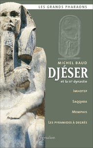 Djéser et la IIIe dynastie - Michel Baud
