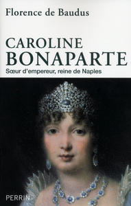 Caroline Bonaparte : Sœur d'empereur, reine de Naples