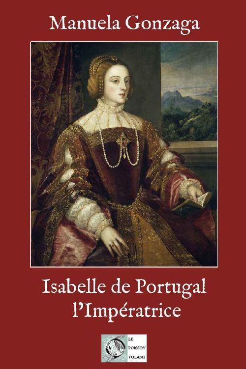 Isabelle de Portugal, l'Impératrice - Manuela Gonzaga