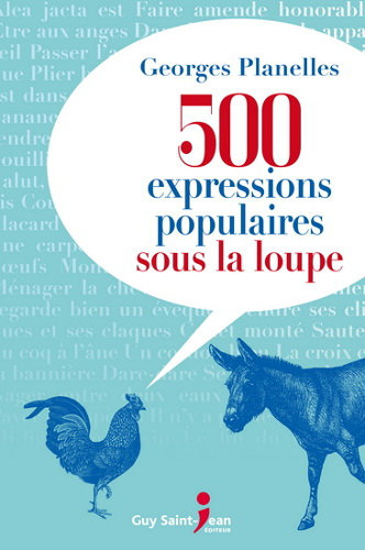 500 expressions populaires sous la loupe - Georges Planelles