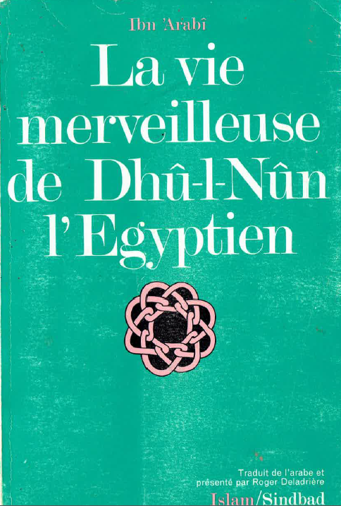 Ibn'Arabî, Roger Deladrière - La vie merveilleuse de Dhû-l-Nûn l'Egyptien