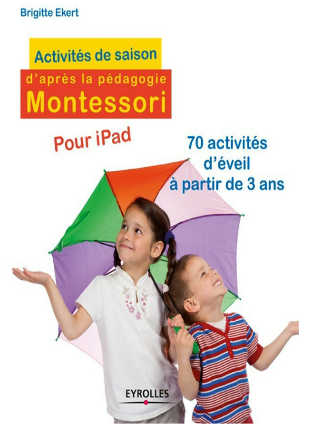 Brigitte Ekert - Activités de saison d'après la pédagogie Montessori : 70 activités d'éveil à partir...