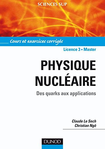 Claude Le Sech et Christian Ngô - Physique nucléaire : Des quarks aux applications