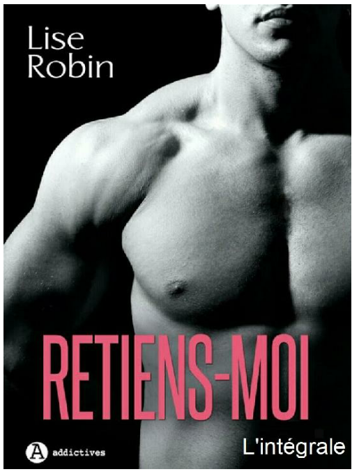 Lise Robin - Retiens-moi: Intégrale contenant les 6 volumes