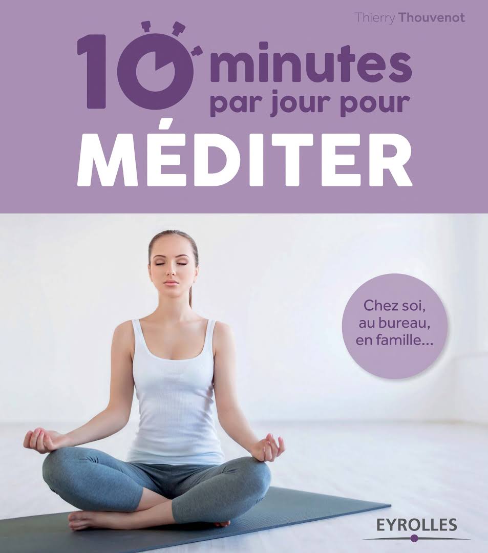 10 minutes par jour pour méditer : Chez soi, au bureau, en famille... - Thierry Thouvenot