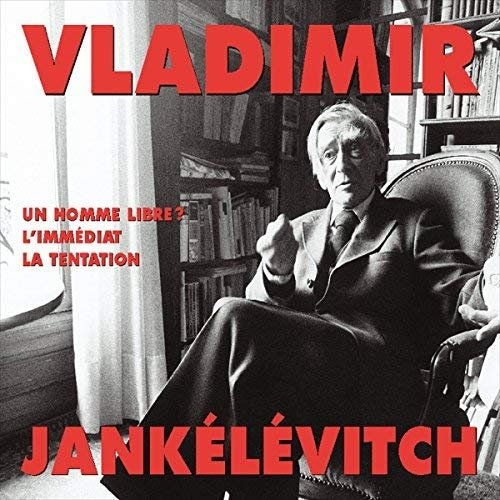 Vladimir Jankélévitch, "Un homme libre ? - L'immédiat - La tentation"