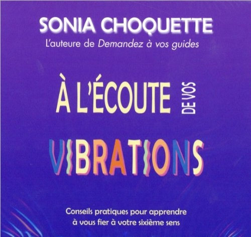 Sonia Choquette, "À l'écoute de vos vibrations - Conseils pratiques pour apprendre à vous fier à votre sixième sens"