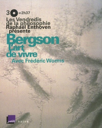 Raphaël Enthoven- Bergson - L'art De Vivre - Les Vendredis De La Philosophie [2008]
